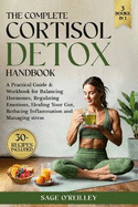 The Complete Cortisol Detox Handbook: A Practical Guide & Workbook for Balancing Hormones, Regulating Emotions, Healing Your Gut, Reducing Inflammation and Managing Stress