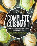 The Complete Cuisinart Homemade Frozen Yogurt, Sorbet, Gelato, Ice Cream Maker Book: 100 Decadent and Fun Recipes for Your 2-Quart Ice-30bc