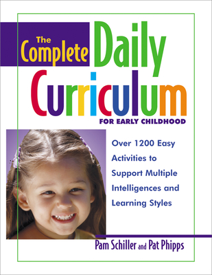 The Complete Daily Curriculum for Early Childhood: Over 1200 Easy Activities to Support Multiple Intelligences and Learning Styles - Schiller, Pam, PhD
