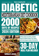 The Complete Diabetic Mediterranean Diet Cookbook: 2000 Days of Quick, Easy, Delicious, and Healthy Recipes for Prediabetes, Diabetes, Type 2 Diabetes and the Newly Diagnosed. Includes a 30 Day Meal Plan
