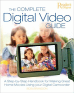 The Complete Digital Video Guide: A Step-By-Step Handbook for Making Great Home Movies Using Your Digital Camcorder - Brandon, Bob
