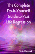 The Complete Do-It-Yourself Guide to Past Life Regression