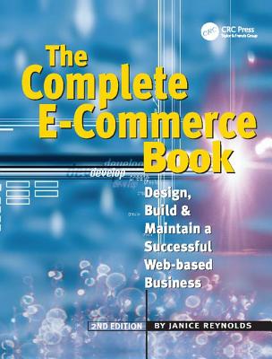 The Complete E-Commerce Book: Design, Build & Maintain a Successful Web-based Business - Reynolds, Janice