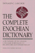 The Complete Enochian Dictionary: A Dictionary of the Angelic Language as Revealed to Dr. John Dee and Edward Kelley