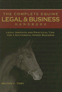 The Complete Equine Legal & Business Handbook: Legal Insights and Practical Tips for a Successful Horse Business - Toby, Milton C