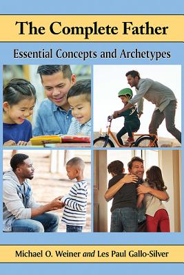 The Complete Father: Essential Concepts and Archetypes - Weiner, Michael O, and Gallo-Silver, Les Paul