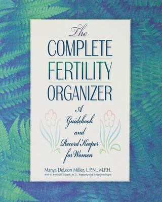 The Complete Fertility Organizer: A Guidebook and Record Keeper for Women - Miller, Manya DeLeon, and Clisham, P Ronald