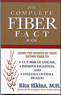 The Complete Fiber Fact Book: Learn the Secrets of Using Dietary Fiber to Cut the Risk of Disease, Improve Digestion, and Enhance Overall Health - Elkins, Rita, M.H.