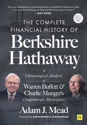 The Complete Financial History of Berkshire Hathaway: A Chronological Analysis of Warren Buffett and Charlie Munger's Conglomerate Masterpiece - Mead, Adam J
