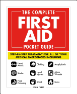 The Complete First Aid Pocket Guide: Step-By-Step Treatment for All of Your Medical Emergencies Including - Heart Attack - Stroke - Food Poisoning - Choking - Head Injuries - Shock - Anaphylaxis - Minor Wounds - Burns