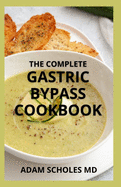 The Complete Gastric Bypass Cookbook: A Practical Guide to Medications And Easy Meals After Weight Loss Surgery