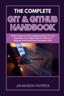 The Complete Git & Github Handbook: Master Version Control, Collaborate Like a Pro, and Streamline Your Coding Projects-Perfect for Beginners and Experienced Developers Alike