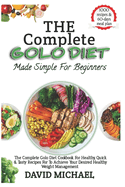 THE COMPLETE GOLO DIET Made Simple For Beginners: The Concise Golo Diet Cookbook For Exploring The Benefits Of The Golo Diet For Sustainable Weight Loss And Overall Wellness With Quick & Tasty Recipes