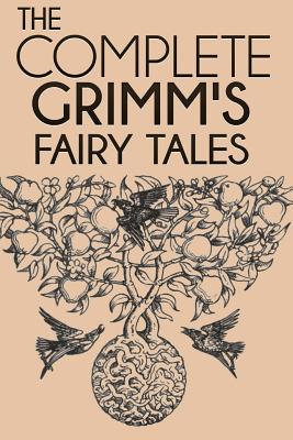 The Complete Grimm's Fairy Tales - Grimm, Wilhelm, and Hunt, Margaret (Translated by), and Grimm, Jacob