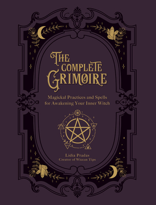 The Complete Grimoire: Magickal Practices and Spells for Awakening Your Inner Witch - Pradas, Lidia