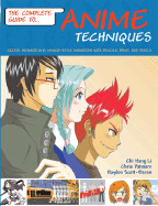 The Complete Guide to Anime Techniques: Create Mesmerizing Manga-Style Animation with Pencils, Paint, and Pixels