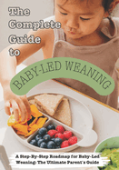The Complete Guide to Baby-Led Weaning