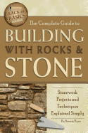 The Complete Guide to Building with Rocks & Stone: Stonework Projects and Techniques Explained Simply Revised 2nd Edition