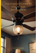 The Complete Guide to Ceiling Fan Installation