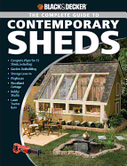 The Complete Guide to Contemporary Sheds (Black & Decker): Complete Plans for 12 Sheds, Including Garden Outbuilding, Storage Lean-to, Playhouse, Woodland Cottage, Hobby Studio, Lawn Tractor Barn - Schmidt, Philip