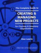 The Complete Guide to Creating & Managing New Projects: For Charities & Voluntary Organisations