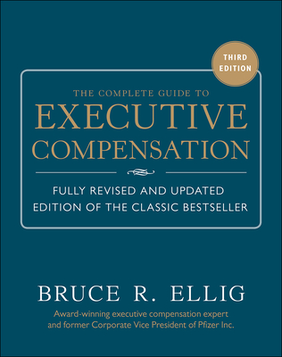 The Complete Guide to Executive Compensation - Ellig, Bruce