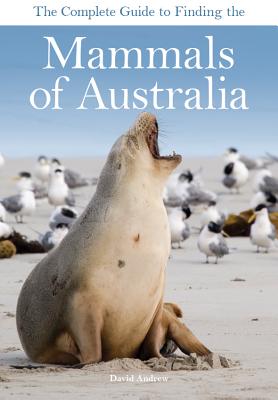 The Complete Guide to Finding the Mammals of Australia - Andrew, David