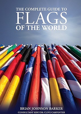 The Complete Guide to Flags of the World - Barker, Brian Johnson, and Carpenter, Clive (Editor)