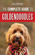 The Complete Guide to Goldendoodles: How to Find, Train, Feed, Groom, and Love Your New Goldendoodle Puppy