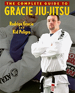 The Complete Guide to Gracie Jiu-Jitsu, Volume One - Gracie, Rodrigo, and Peligro, Kid