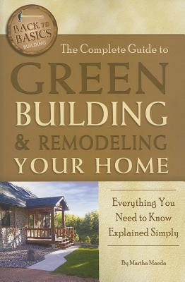 The Complete Guide to Green Building & Remodeling Your Home: Everything You Need to Know Explained Simply - Maeda, Martha