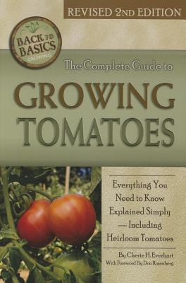 The Complete Guide to Growing Tomatoes: A Complete Step-By-Step Guide Including Heirloom Tomatoes Revised 2nd Edition - Everhart, Cherie