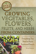 The Complete Guide to Growing Vegetables, Flowers, Fruits, and Herbs from Containers: Everything You Need to Know Explained Simply Revised 2nd Edition