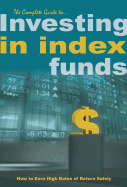 The Complete Guide to Investing in Index Funds: How to Earn High Rates of Return Safely