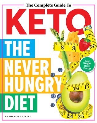 The Complete Guide to Keto: The Never Hungry Diet - Stacey, Michelle