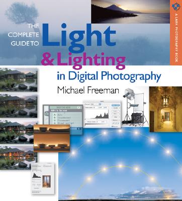 The Complete Guide to Light & Lighting in Digital Photography - Freeman, Michael