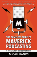 The Complete Guide to Maverick Podcasting: A Manual for Nonconformists