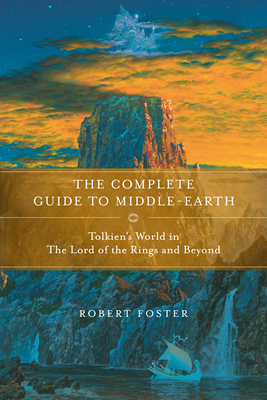 The Complete Guide to Middle-Earth: Tolkien's World in the Lord of the Rings and Beyond - Foster, Robert
