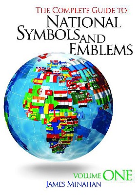 The Complete Guide to National Symbols and Emblems: Volume 1 - Minahan, James