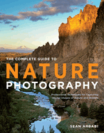 The Complete Guide to Nature Photography: Professional Techniques for Capturing Digital Images of Nature and Wildlife