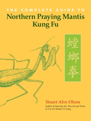 The Complete Guide to Northern Praying Mantis Kung Fu - Olson, Stuart Alve