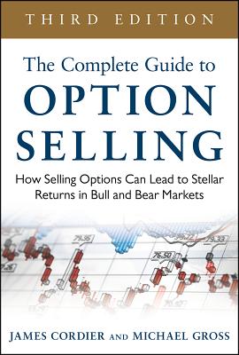 The Complete Guide to Option Selling: How Selling Options Can Lead to Stellar Returns in Bull and Bear Markets - Cordier, James, and Gross, Michael