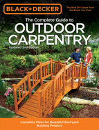 The Complete Guide to Outdoor Carpentry (Black & Decker): Complete Plans for Beautiful Backyard Building Projects