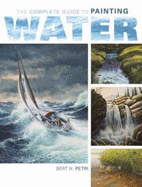 The Complete Guide to Painting Water - Petri, Bert N