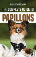 The Complete Guide to Papillons: Choosing, Feeding, Training, Exercising, and Loving your new Papillon Dog