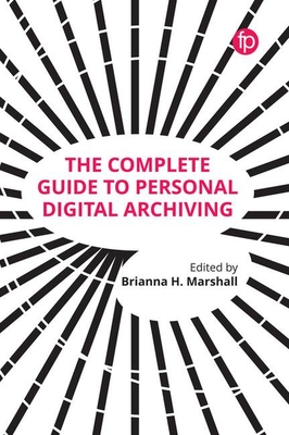 The Complete Guide to Personal Digital Archiving - Marshall, Brianna H.