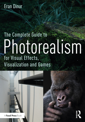 The Complete Guide to Photorealism for Visual Effects, Visualization and Games - Dinur, Eran