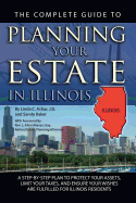 The Complete Guide to Planning Your Estate in Illinois: A Step-By-Step Plan to Protect Your Assets, Limit Your Taxes, and Ensure Your Wishes Are Fulfilled for Illinois Residents