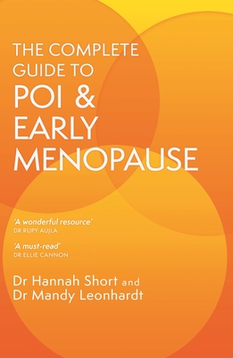 The Complete Guide to POI and Early Menopause: Practical Advice and Support for Living with Early Menopause and POI - Leonhardt, Mandy, Dr., and Short, Hannah, Dr.