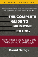 The Complete Guide to Primitive Eating: A Self-Paced, Step by Step Guide To Ease into a Paleo Lifestyle